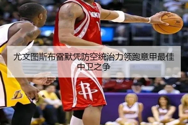 尤文图斯布雷默凭防空统治力领跑意甲最佳中卫之争